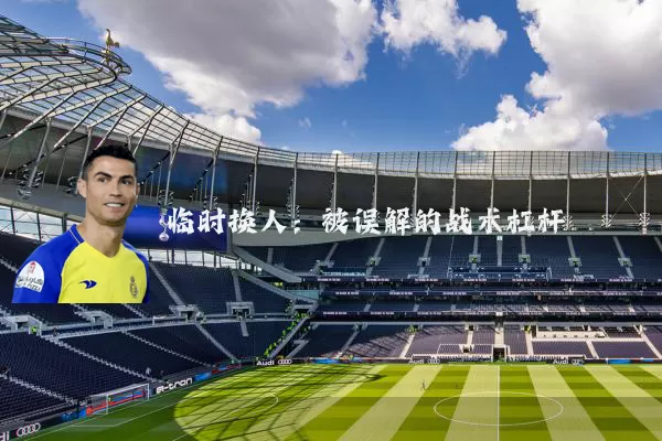 临时换人：被误解的战术杠杆