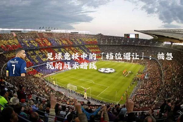 足球竞技中的「档位避让」：被忽视的战术暗线