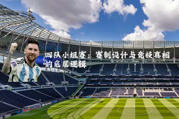 四队小组赛:赛制设计与竞技真相的底层逻辑