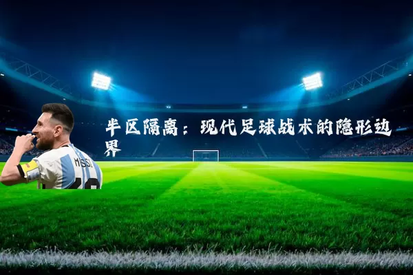 半区隔离：现代足球战术的隐形边界