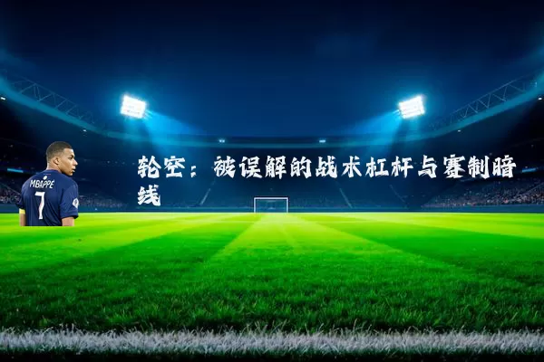 轮空：被误解的战术杠杆与赛制暗线